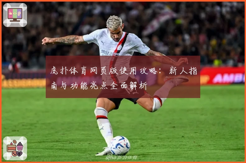 虎扑体育网页版使用攻略：新人指南与功能亮点全面解析