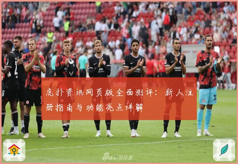 虎扑资讯网页版全面测评：新人注册指南与功能亮点详解