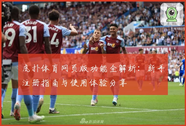 虎扑体育网页版功能全解析：新手注册指南与使用体验分享