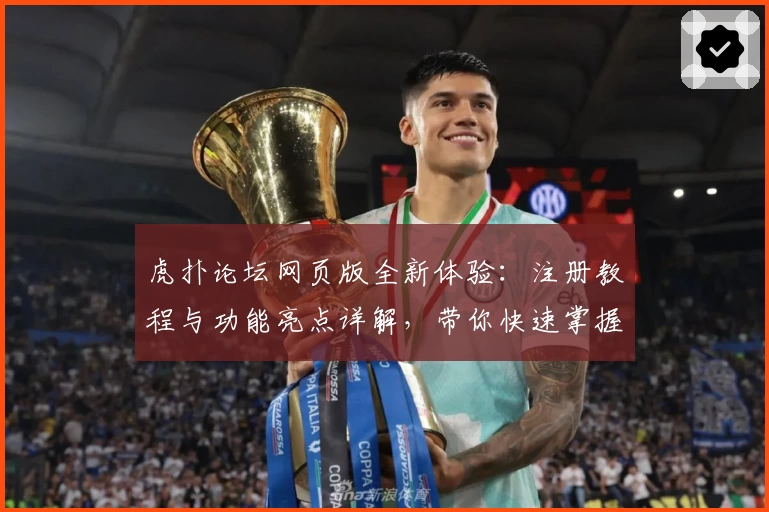 虎扑论坛网页版全新体验：注册教程与功能亮点详解，带你快速掌握体育迷热议社区